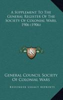 A Supplement To The General Register Of The Society Of Colonial Wars, 1906 (1906) 1164423444 Book Cover