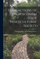 Transactions of the Wisconsin State Horticultural Society 102206701X Book Cover