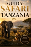 GUIDA SAFARI TANZANIA: Serengeti e Cratere di Ngorongoro: una guida pratica per pianificare il tuo viaggio, scoprire la Grande Migrazione, scegliere ... natura selvaggia africana (Italian Edition) B0HH94WLMT Book Cover