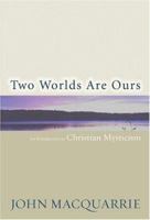 Two Worlds Are Ours: An Introduction To Christian Mysticism 0800637100 Book Cover