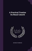 A Practical Treatise on Nasal Catarrh 1340873486 Book Cover