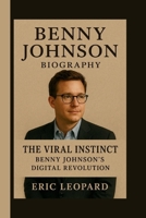BENNY JOHNSON: THE VIRAL INSTINCT: BENNY JOHNSON’S DIGITAL REVOLUTION B0FSRVF5SH Book Cover