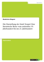 Die Darstellung der Stadt Neapel. Eine literarische Reise vom endenden 19. Jahrhundert bis ins 21. Jahrhundert 3346351300 Book Cover