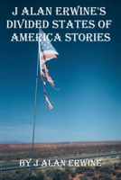 J Alan Erwine's Divided States of America Stories B0G69QRW4Q Book Cover