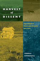 Harvest of Dissent: Agrarianism in Nineteenth-Century New York 0252075471 Book Cover