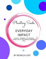 Planting Seeds for Everyday Impact: A Daily Journal to Change Your Life and the World Around You B0G487QBGS Book Cover