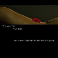 The Journey and Back: The Absence of Self Love to Loving Thy Self 1533647119 Book Cover