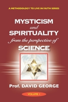 Mysticism and Spirituality from the Perspective of Science (A METHODOLOGY TO LIVE IN FAITH SERIES) B0G2RHJZR5 Book Cover