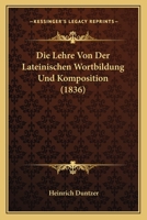 Die Lehre Von Der Lateinischen Wortbildung Und Komposition (1836) 1166747298 Book Cover