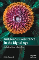 Indigenous Resistance in the Digital Age: On Radical Hope in Dark Times 3031172949 Book Cover