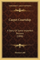 Carpet Courtship: A Story Of Some Imperfect Persons 1241384959 Book Cover