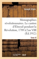 Monographies révolutionnaires. Tome IX. Le canton d'Ébreuil pendant la Révolution, 1789 à l'an VIII 2329775083 Book Cover
