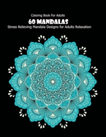 Coloring Book For Adults: 60 Mandalas: 60 Mandalas: Stress Relieving Mandala Designs for Adults Relaxation 1660146879 Book Cover