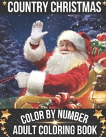 Country Christmas Color By Number Adult Coloring Book: Large Print Simple and Easy Winter Season Creative Country Christmas Color By Numbers Book for Adults Featuring Beautiful Winter B09CRSNMXG Book Cover