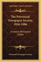 The Provincial Newspaper Society, 1836-1886: A Jubilee Retrospect 1164839128 Book Cover