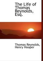The Life of Thomas Reynolds, Esq 1021896713 Book Cover
