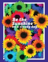 2020 Planner - Be the Sunshine on a Cloudy Day: Sunflowers - Monthly, Weekly, Daily B07Y4LNBLN Book Cover
