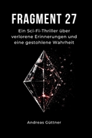 Fragment 27: Ein Sci-Fi-Thriller über verlorene Erinnerungen und eine gestohlene Wahrheit (German Edition) B0GXVY9R1K Book Cover