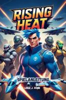 RISING HEAT SPIELANLEITUNG: Tiefgehende Strategien für den Sieg, Charakteranpassung für Gelegenheits- und Wettkampfspieler (German Edition) B0G5F2J855 Book Cover