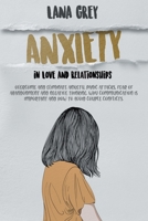 Anxiety in Love & Relationships: Overcome and Eliminate Anxiety, Panic Attacks, Fear of Abandonment and Negative Thinking. Why Communication is Important and How to Avoid Couple Conflicts. B088BBKD8G Book Cover
