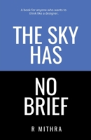 THE SKY HAS NO BRIEF: A book for anyone who wants to think like a designer B0GWFGD9M7 Book Cover
