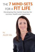 The 7 Mind-Sets for a Fit Life : Developing the Mental Muscles for Success, Health and Happiness 1974231739 Book Cover