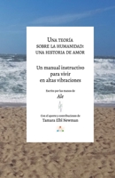 Una Teoría Sobre la Humanidad: Una Historia de Amor: Un Manual Instructivo en cómo Vivir en Altas Vibraciones (Spanish Edition) B0CVV7GYZ9 Book Cover