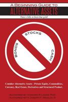 A Beginning Guide to Alternative Assets - There's Hills in Them Thar Gold 1495419665 Book Cover