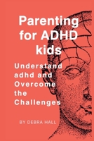 Parenting for ADHD kids: Understand adhd and Overcome the Challenges B0C9SBXPD9 Book Cover