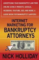 Internet Marketing for Bankruptcy Attorneys: Advertising Your Bankruptcy Law Firm Online Using a Website, Google, Facebook, Youtube, Seo, and More. a Guide Book for Bankruptcy Lawyers! 1456395394 Book Cover