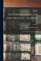 Die Unternehmungen Der Brüder Siemens: Erster Band. Bis Zum Jahre 1870; Volume 1 1018037225 Book Cover