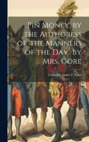 Pin Money, by the Authoress of 'the Manners of the Day'. by Mrs. Gore 1019683813 Book Cover