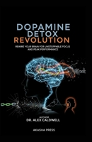 Dopamine Detox Revolution: Rewire Your Brain for Unstoppable Focus and Peak Performance B0FNLJFP6H Book Cover