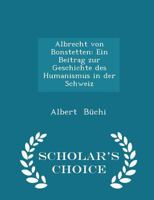 Albrecht Von Bonstetten: Ein Beitrag Zur Geschichte Des Humanismus in Der Schweiz B0BQJRGQYF Book Cover