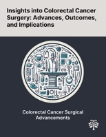 Insights Into Colorectal Cancer Surgery: Advances, Outcomes, and Implications 1022904124 Book Cover