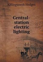 Central-Station Electric Lighting 5518862644 Book Cover