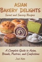 Asian Bakery Delights: Sweet and Savory Recipes: A Complete Guide to Asian Breads, Pastries, and Confections (Cookbooks & Culinary Recipes) B0GJSLBWMY Book Cover