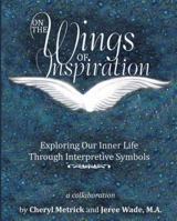 On the Wings of Inspiration: Exploring Our Inner Life Through Interpretive Symbols 1483671925 Book Cover