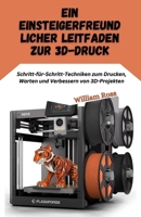 Ein einsteigerfreundlic her Leitfaden zur 3D-Druck: Schritt-für-Schritt-Techniken zum Drucken, Warten und Verbessern von 3D-Projekten (German Edition) B0G71HF75S Book Cover