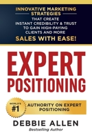 Expert Positioning: Innovative Marketing Strategies That Create Instant Credibility & Trust to Gain High-Paying Clients and More Sales with Ease! 1956665102 Book Cover