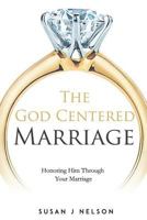 The God Centered Marriage: Honoring Him Through Your Marriage 1720422346 Book Cover