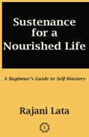 Sustenance for a Nourished Life: A Beginner's Guide to Self-Mastery B0BSNZDBHH Book Cover