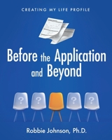 Before the Application and Beyond: Creating My Life Profile 1957092394 Book Cover