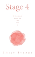 Stage 4: Surviving Cancer & the Grief That Comes With It 1665749350 Book Cover