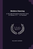 Modern Dancing: In the Light of Scripture and Facts. by W. W. Gardner, D. D. ... 1st Thousand 1378417097 Book Cover
