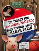 101 Things You - and John McCain - Didn't Know about Sarah Palin 1605509957 Book Cover