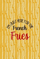 I'm Just Here For The French Fries: All Purpose 6x9 Blank Lined Notebook Journal Way Better Than A Card Trendy Unique Gift Yellow Fries Potato 1706510535 Book Cover