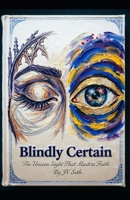 Blindly Certain: The Unseen Sight That Masters Faith (Hard Life Problems Worth Solving) B0H37JZFXW Book Cover