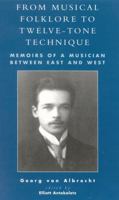 From Musical Folklore to Twelve Tone Technique: Memoirs of a Musician between East and West 0810849690 Book Cover