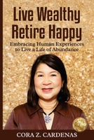 Live Wealthy Retire Happy: Embracing Human Experiences to Live a Life of Abundance 192358362X Book Cover